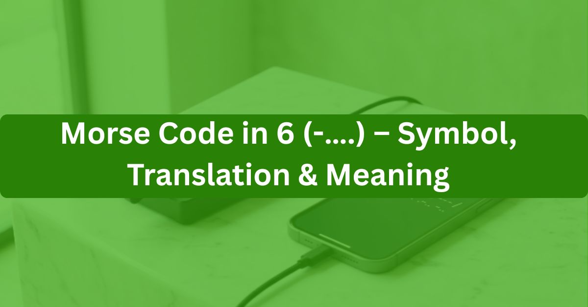 Morse Code in 6 …. – Symbol Translation Meaning