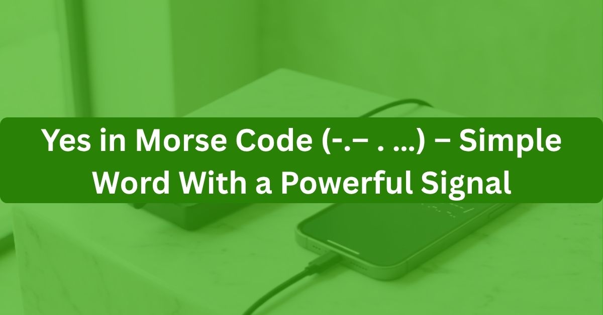 Yes in Morse Code .– . … – Simple Word With a Powerful Signal